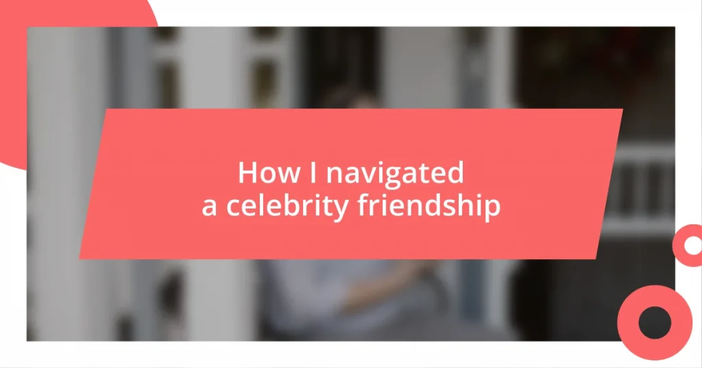 How I navigated a celebrity friendship