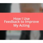 How I Use Feedback to Improve My Acting