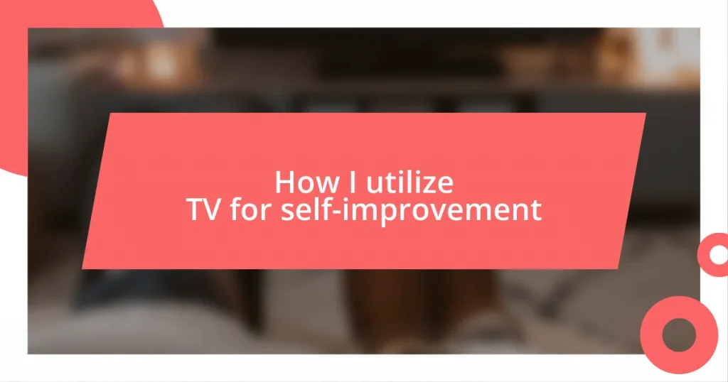 How I utilize TV for self-improvement