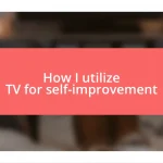 How I utilize TV for self-improvement