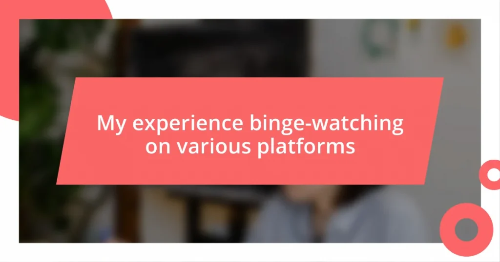 My experience binge-watching on various platforms