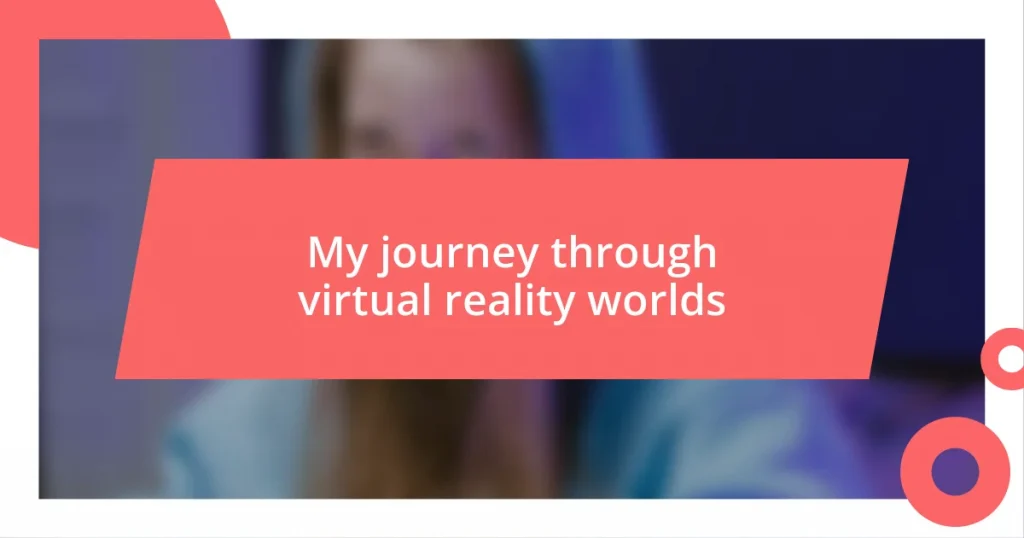 My journey through virtual reality worlds