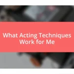 What Acting Techniques Work for Me