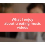 What I enjoy about creating music videos