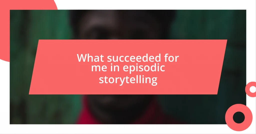 What succeeded for me in episodic storytelling