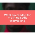 What succeeded for me in episodic storytelling