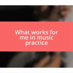 What works for me in music practice