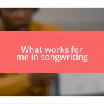 What works for me in songwriting