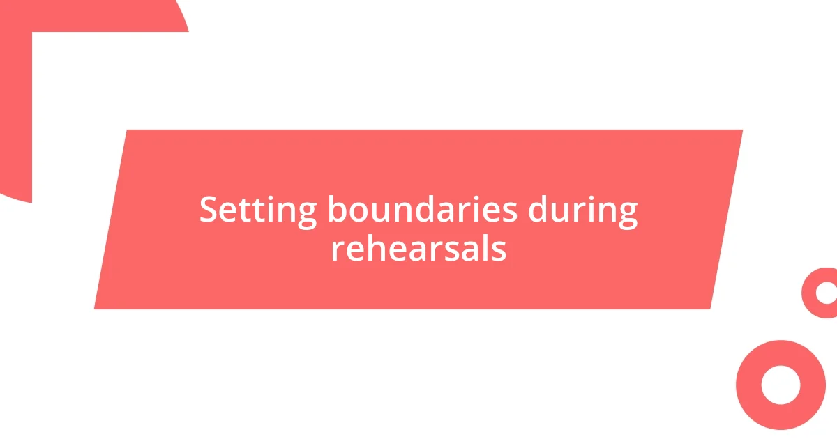 Setting boundaries during rehearsals