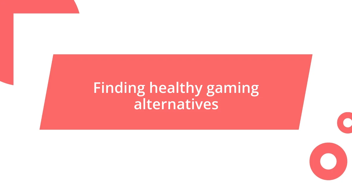 Finding healthy gaming alternatives