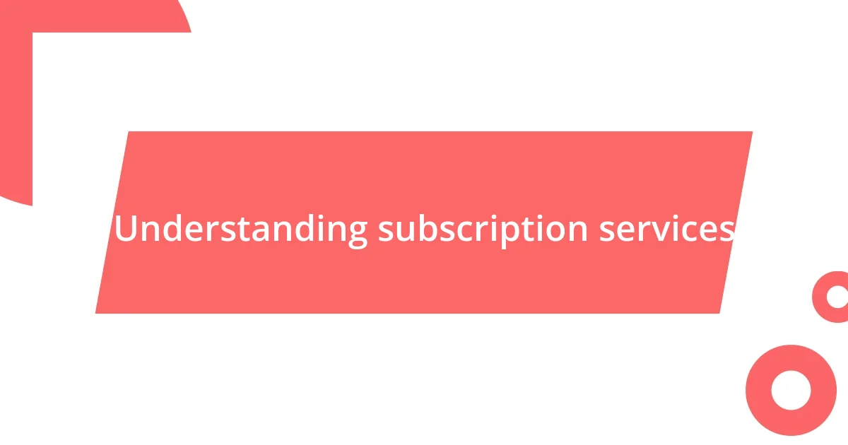 Understanding subscription services