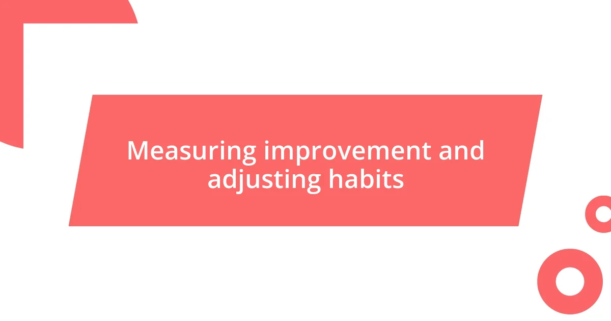 Measuring improvement and adjusting habits