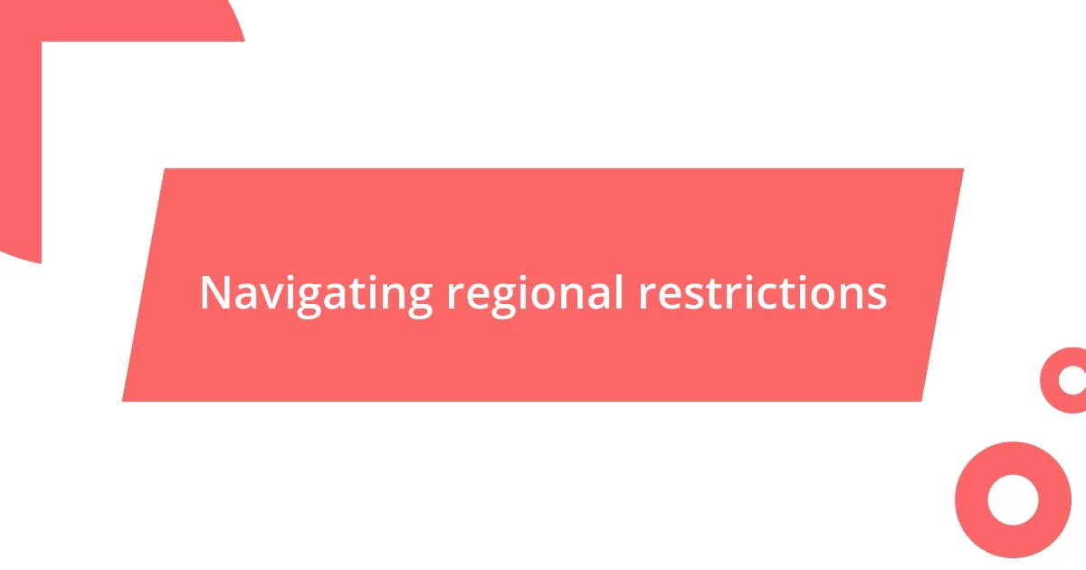 Navigating regional restrictions