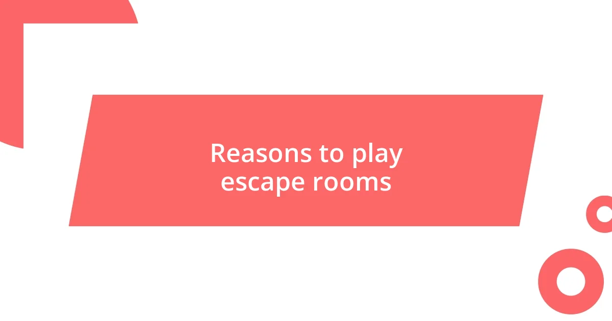 Reasons to play escape rooms